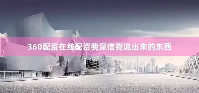 360配资在线配资我深信我说出来的东西