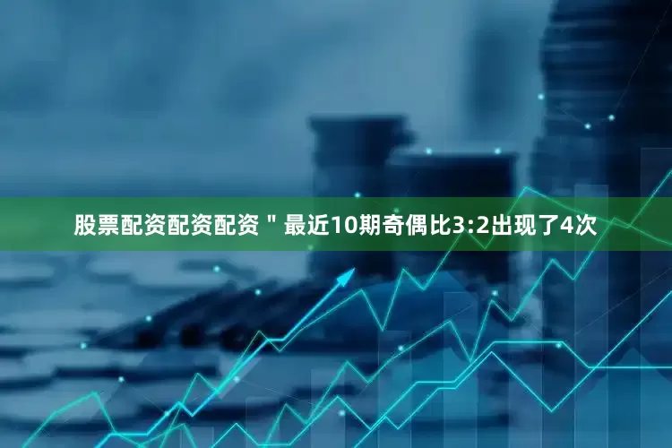 股票配资配资配资＂最近10期奇偶比3:2出现了4次
