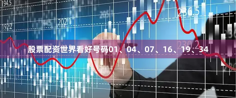 股票配资世界看好号码01、04、07、16、19、34