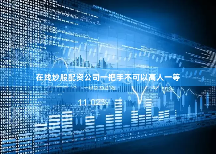 在线炒股配资公司一把手不可以高人一等