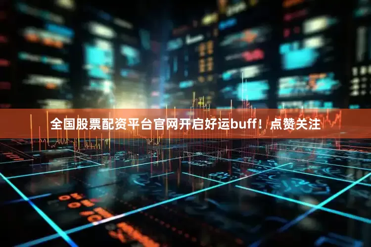 全国股票配资平台官网开启好运buff！点赞关注