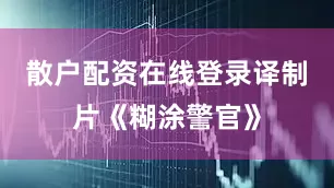 散户配资在线登录译制片《糊涂警官》